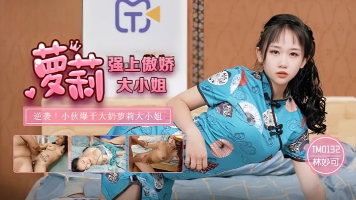 TM0132 爆操傲娇萝莉大小姐，巨乳调教到失禁