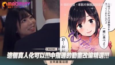 真人版超赞！中指通动漫改编精华诱惑精选！