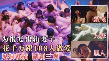 KFX-089 为了报复出轨的妻子，花千万跟108人做爱，见洞就插 毁三观