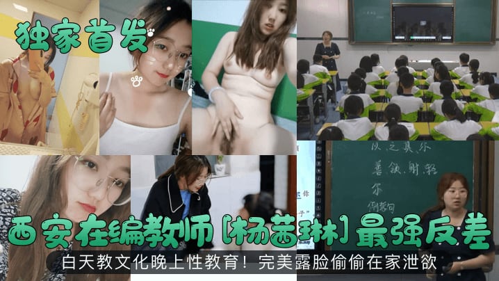 ELQ-304 首发西安在编教师杨茜琳最强反差白天教文化晚上性教育完美露脸偷偷在家泄欲