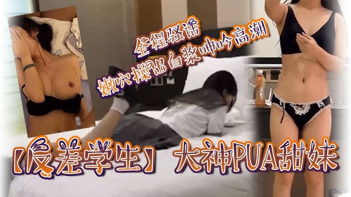WDW-456 反差学生大神PUA甜妹全程骚话嫩穴操出白浆呻吟高潮