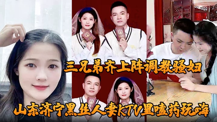 山东济宁黑丝人妻KTV里嗑药玩嗨 被炮友灌醉带到酒店轮奸 三兄弟齐上阵调教骚妇 小穴迎接乱棍